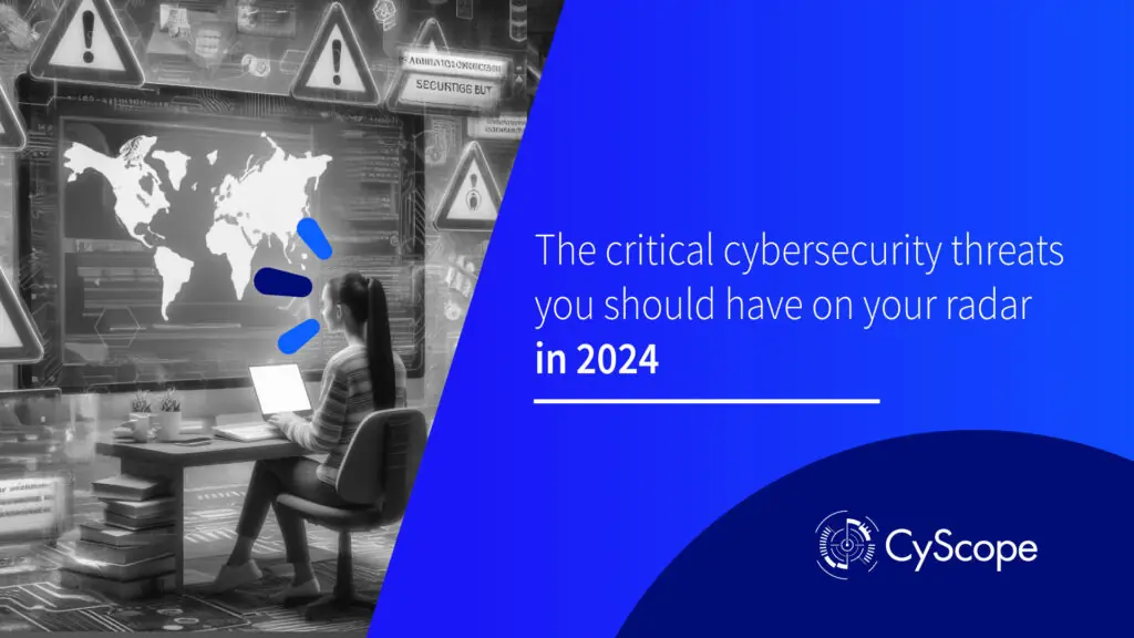 The critical cybersecurity threats you should have on your radar in 2024